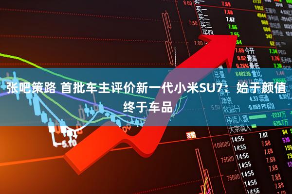 张吧策路 首批车主评价新一代小米SU7：始于颜值 终于车品